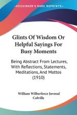 Glints Of Wisdom Or Helpful Sayings For Busy Moments af William Wilberforce Juvenal Colville