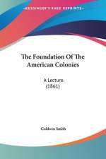 The Foundation Of The American Colonies af Goldwin Smith