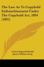 The Law As To Copyhold Enfranchisement Under The Copyhold Act, 1894 (1895) af Arthur Reginald Rudall