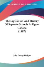 The Legislation And History Of Separate Schools In Upper Canada (1897) af John George Hodgins