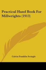 Practical Hand Book For Millwrights (1913) af Calvin Franklin Swingle