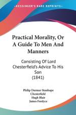 Practical Morality, Or A Guide To Men And Manners af Philip Dormer Stanhope Chesterfield