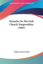 Remarks On The Irish Church Temporalities (1865) af William Maziere Brady