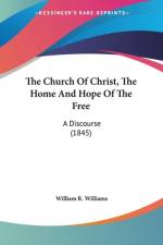 The Church Of Christ, The Home And Hope Of The Free af William R. Williams