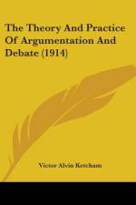 The Theory And Practice Of Argumentation And Debate (1914) af Victor Alvin Ketcham