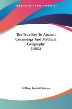 The True Key To Ancient Cosmology And Mythical Geography (1882) af William Fairfield Warren