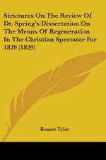 Strictures On The Review Of Dr. Spring's Dissertation On The Means Of Regeneration In The Christian Spectator For 1829 (1829) af Bennet Tyler