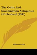 The Celtic And Scandinavian Antiquities Of Shetland (1904) af Gilbert Goudie