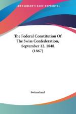 The Federal Constitution Of The Swiss Confederation, September 12, 1848 (1867) af Switzerland