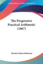 The Progressive Practical Arithmetic (1867) af Horatio Nelson Robinson