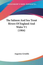 The Salmon And Sea Trout Rivers Of England And Wales V1 (1904) af Augustus Grimble