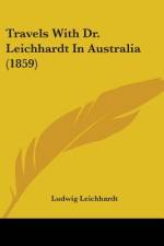 Travels With Dr. Leichhardt In Australia (1859) af Ludwig Leichhardt