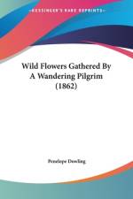 Wild Flowers Gathered By A Wandering Pilgrim (1862) af Penelope Dowling