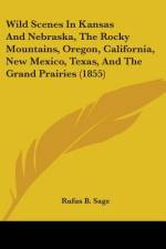 Wild Scenes In Kansas And Nebraska, The Rocky Mountains, Oregon, California, New Mexico, Texas, And The Grand Prairies (1855) af Rufus B. Sage