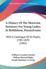 A History Of The Moravian Seminary For Young Ladies At Bethlehem, Pennsylvania af William Cornelius Reichel