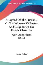A Legend Of The Puritans, Or The Influence Of Poetry And Religion On The Female Character af Susan Fisher