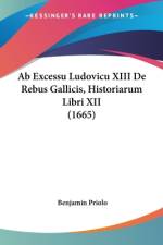 Ab Excessu Ludovicu XIII De Rebus Gallicis, Historiarum Libri XII (1665) af Benjamin Priolo
