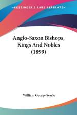Anglo-Saxon Bishops, Kings And Nobles (1899) af William George Searle