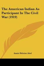 The American Indian As Participant In The Civil War (1919) af Annie Heloise Abel