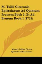 M. Tullii Ciceronis Epistolarum Ad Quintum Fratrem Book 3, Et Ad Brutum Book 1 (1725) af Marcus Tullius Cicero