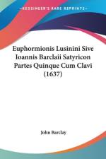 Euphormionis Lusinini Sive Ioannis Barclaii Satyricon Partes Quinque Cum Clavi (1637) af John Barclay