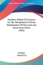 Eusebius, Bishop Of Caesarea, On The Theophania Or Divine Manifestation Of Our Lord And Savior Jesus Christ (1842) af Eusebius