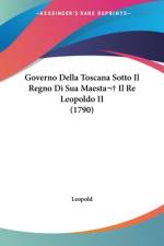 Governo Della Toscana Sotto Il Regno Di Sua Maesta Il Re Leopoldo II (1790) af Leopold