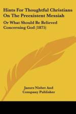 Hints For Thoughtful Christians On The Preexistent Messiah af James Nisbet And Company Publisher