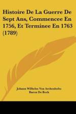 Histoire De La Guerre De Sept Ans, Commencee En 1756, Et Terminee En 1763 (1789) af Johann Wilhelm von Archenholtz