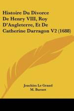 Histoire Du Divorce De Henry VIII, Roy D'Angleterre, Et De Catherine Darragon V2 (1688) af Joachim Le Grand