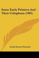 Some Early Printers And Their Colophons (1901) af Joseph Spencer Kennard