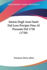 Istoria Degli Anni Santi Dal Loro Pricipio Fino Al Presente Del 1750 (1750) af Tommaso Maria Alfani