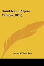 Rambles In Alpine Valleys (1895) af James William Tutt