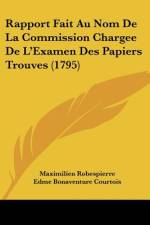 Rapport Fait Au Nom De La Commission Chargee De L'Examen Des Papiers Trouves (1795) af Maximilien Robespierre