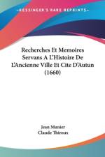 Recherches Et Memoires Servans A L'Histoire De L'Ancienne Ville Et Cite D'Autun (1660) af Jean Munier