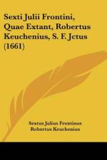 Sexti Julii Frontini, Quae Extant, Robertus Keuchenius, S. F. Jctus (1661) af Sextus Julius Frontinus