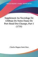 Supplement Au Necrologe De L'Abbaie De Notre Dame De Port-Roial Des Champs, Part 1 (1735) af Charles Hugues Saint Marc