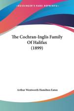 The Cochran-Inglis Family Of Halifax (1899) af Arthur Wentworth Hamilton Eaton