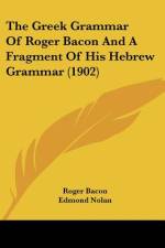The Greek Grammar Of Roger Bacon And A Fragment Of His Hebrew Grammar (1902) af Roger Bacon