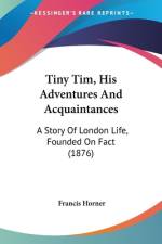 Tiny Tim, His Adventures And Acquaintances af Francis Horner