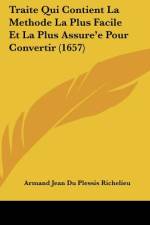 Traite Qui Contient La Methode La Plus Facile Et La Plus Assure'e Pour Convertir (1657) af Armand Jean Du Plessis Richelieu