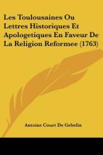 Les Toulousaines Ou Lettres Historiques Et Apologetiques En Faveur De La Religion Reformee (1763) af Antoine Court de Gebelin
