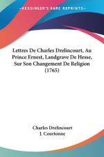 Lettres De Charles Drelincourt, Au Prince Ernest, Landgrave De Hesse, Sur Son Changement De Religion (1765) af Charles Drelincourt