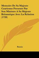 Memoire De Sa Majeste Czarienne Presente Par Son Ministre A Sa Majeste Britannique Avec La Relation (1720) af Russia