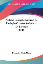 Notizie Istoriche Intorno Al Parlagio Ovvero Anfiteatro Di Firenze (1746) af Domenico Maria Manni