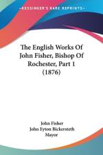 The English Works Of John Fisher, Bishop Of Rochester, Part 1 (1876) af John Fisher
