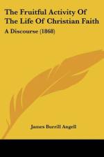 The Fruitful Activity Of The Life Of Christian Faith af James Burrill Angell