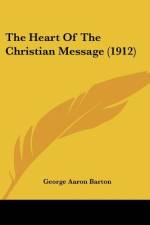 The Heart Of The Christian Message (1912) af George Aaron Barton