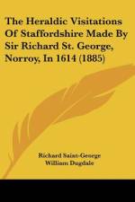 The Heraldic Visitations Of Staffordshire Made By Sir Richard St. George, Norroy, In 1614 (1885) af Richard Saint-George