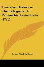 Tractatus Historico-Chronologicus De Patriarchis Antiochenis (1725) af Petrus Van Den Bosch